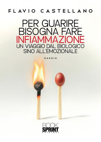 Per guarire bisogna fare infiammazione. Un viaggio dal biologico sino all'emozionale - Flavio Castellano - Libro BooksprintEdizioni 2025 | Libraccio.it