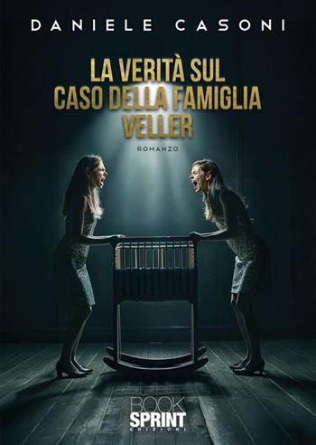 La verità sul caso della famiglia Veller - Daniele Casoni - Libro BooksprintEdizioni 2025 | Libraccio.it