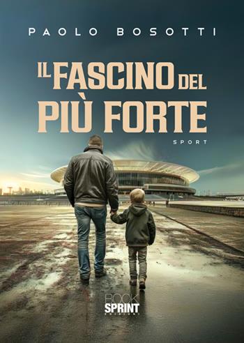 Il fascino del più forte - Paolo Bosotti - Libro BooksprintEdizioni 2025 | Libraccio.it