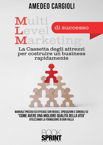 MLM di successo. La cassetta degli attrezzi per costruire un business rapidamente - Amedeo Cargioli - Libro BooksprintEdizioni 2025 | Libraccio.it