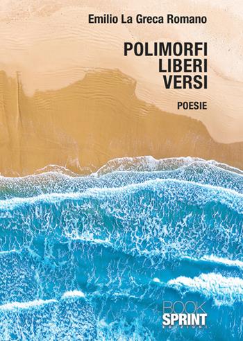 Polimorfi liberi versi - Emilio La Greca Romano - Libro BooksprintEdizioni 2025 | Libraccio.it