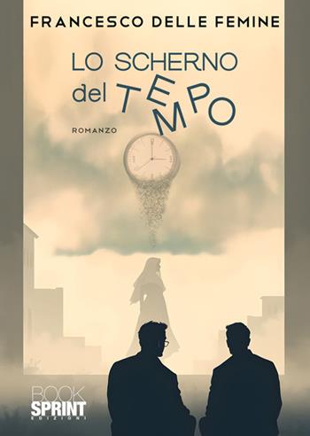 Lo scherno del tempo - Francesco Delle Femine - Libro BooksprintEdizioni 2025 | Libraccio.it
