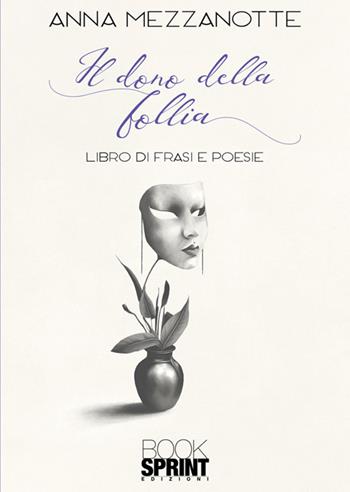 Il dono della follia - Anna Mezzanotte - Libro BooksprintEdizioni 2025 | Libraccio.it