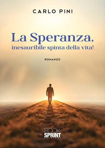 La speranza, inesauribile spinta della vita! - Carlo Pini - Libro BooksprintEdizioni 2025 | Libraccio.it