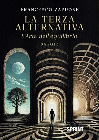 La terza alternativa. L'arte dell'equilibrio - Francesco Zappone - Libro BooksprintEdizioni 2025 | Libraccio.it