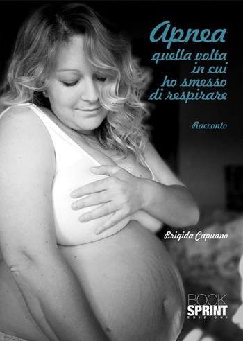 Apnea. Quella volta in cui ho smesso di respirare - Brigida Capuano - Libro BooksprintEdizioni 2025 | Libraccio.it