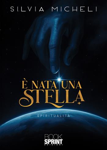 È nata una stella - Silvia Micheli - Libro BooksprintEdizioni 2025 | Libraccio.it