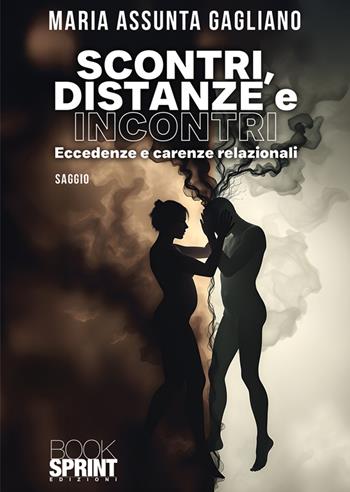 Scontri, distanze e incontri. Eccedenze e carenze relazionali - Gagliano Maria Assunta - Libro BooksprintEdizioni 2025 | Libraccio.it