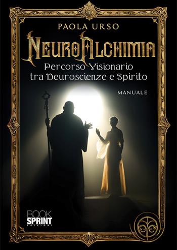 NeuroAlchimia. Percorso visionario tra neuroscienze e spirito - Urso Paola - Libro BooksprintEdizioni 2025 | Libraccio.it