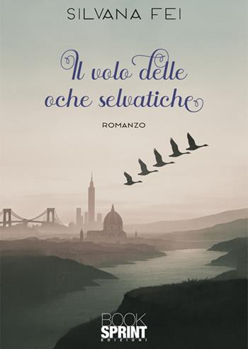 Il volo delle oche selvatiche - Silvana Fei - Libro BooksprintEdizioni 2025 | Libraccio.it