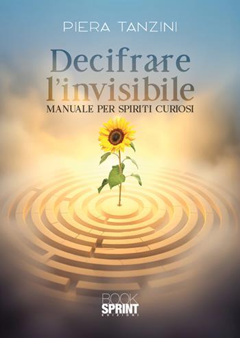 Decifrare l'invisibile - Piera Tanzini - Libro BooksprintEdizioni 2025 | Libraccio.it