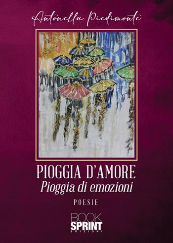 Pioggia d'amore. Pioggia di emozioni - Antonella Piedimonte - Libro BooksprintEdizioni 2025 | Libraccio.it