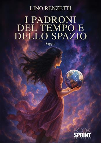 I padroni del tempo e dello spazio - Lino Renzetti - Libro BooksprintEdizioni 2025 | Libraccio.it