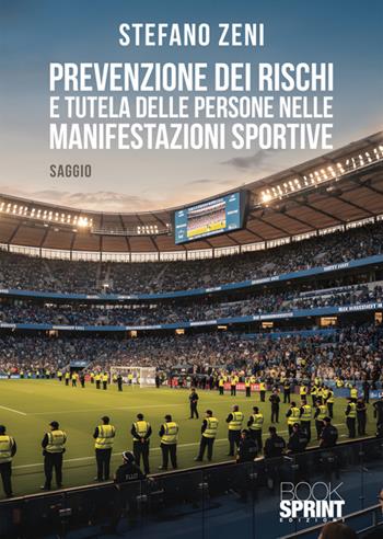 Prevenzione dei rischi e tutela delle persone nelle manifestazioni sportive - Stefano Zeni - Libro BooksprintEdizioni 2025 | Libraccio.it