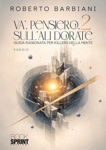 Va', pensiero, sulle ali dorate. Guida ragionata per killers della mente. Vol. 2 - Roberto Barbiani - Libro BooksprintEdizioni 2026 | Libraccio.it