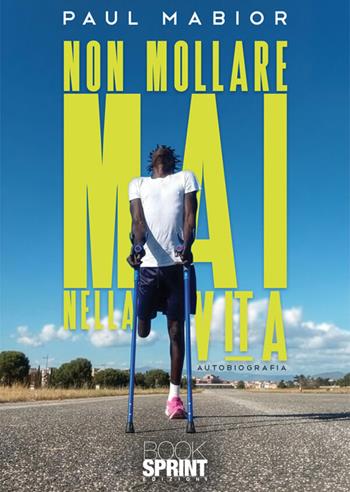 Non mollare mai nella vita - Paul Mabior - Libro BooksprintEdizioni 2026 | Libraccio.it