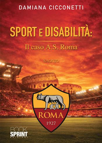 Sport e disabilità: il caso A.S. Roma - Damiana Cicconetti - Libro BooksprintEdizioni 2026 | Libraccio.it