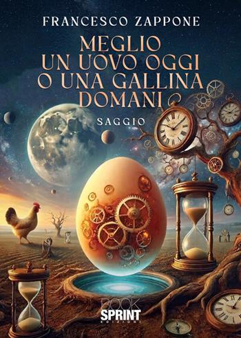 Meglio un uovo oggi o una gallina domani - Francesco Zappone - Libro BooksprintEdizioni 2026 | Libraccio.it