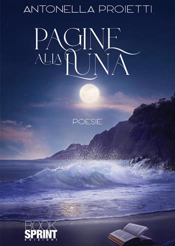 Pagine alla luna - Antonella Proietti - Libro BooksprintEdizioni 2026 | Libraccio.it