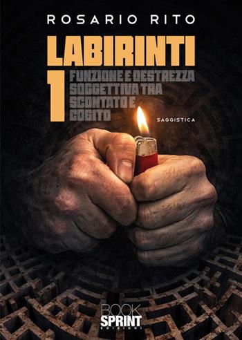 Labirinti 1. Funzione e destrezza soggettiva tra scontato e cogito - Rosario Rito - Libro BooksprintEdizioni 2026 | Libraccio.it