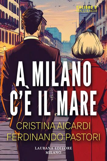 A Milano c'è il mare - Cristina Aicardi, Ferdinando Pastori - Libro Laurana Editore 2026, Calibro 9. Gialli & noir | Libraccio.it
