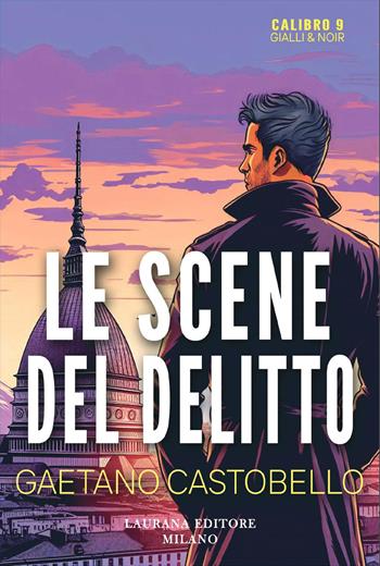 Le scene del delitto - Gaetano Castobello - Libro Laurana Editore 2026, Calibro 9. Gialli & noir | Libraccio.it