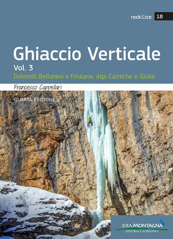 Ghiaccio verticale. Vol. 3: Dolomiti Bellunesi, Alpi Carniche e Giulie - Francesco Cappellari - Libro Idea Montagna Edizioni 2025 | Libraccio.it