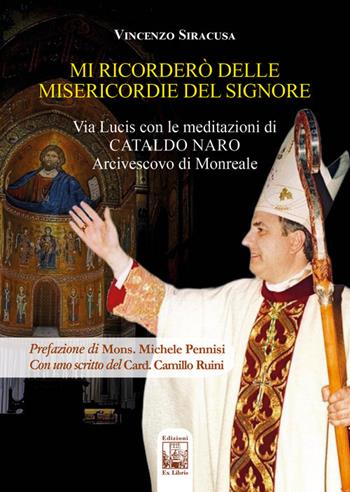 Mi ricorderò delle misericordie del Signore. Via Lucis con le meditazioni di Cataldo Naro Arcivescovo di Monreale - Vincenzo Siracusa - Libro Edizioni Ex Libris 2025, Le muse | Libraccio.it