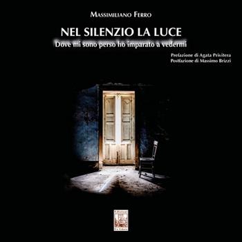 Nel silenzio la luce. Dove mi sono perso ho imparato a vedermi - Massimiliano Ferro - Libro Edizioni Ex Libris 2025, Il fotogramma | Libraccio.it