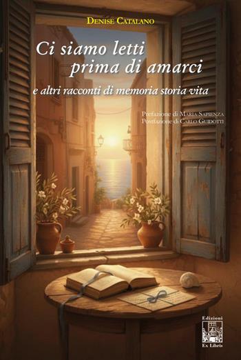 Ci siamo letti prima di amarci e altri racconti di memoria storia vita. Ediz. illustrata - Denise Catalano - Libro Edizioni Ex Libris 2025, La biblioteca ideale | Libraccio.it