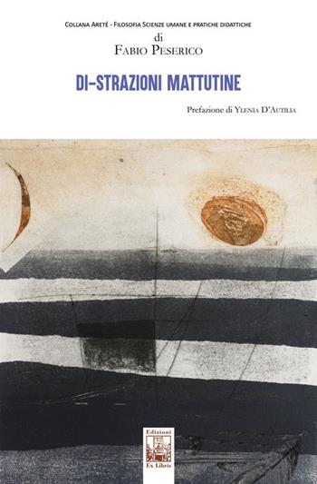 Di-strazioni mattutine - Fabio Peserico - Libro Edizioni Ex Libris 2026, Areté | Libraccio.it