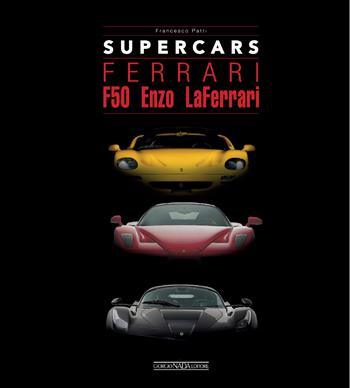 Ferrari F50. Enzo. LaFerrari. Supercars - Francesco Patti - Libro Giorgio Nada Editore 2026 | Libraccio.it