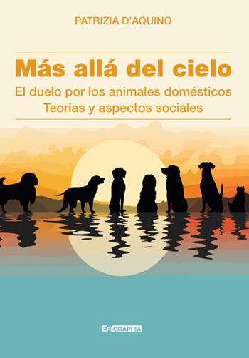 Más allá del cielo. El duelo por los animales domésticos. Teorías y aspectos sociales - Patrizia D'Aquino - Libro Epigraphia 2025, Salus | Libraccio.it
