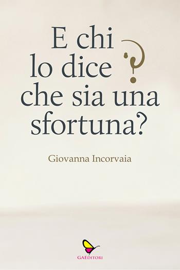 E chi lo dice che sia una sfortuna? - Giovanna Incorvaia - Libro GAEditori 2026, Sapientia | Libraccio.it