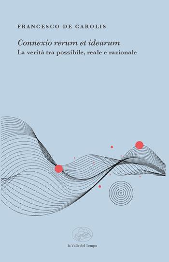 «Connexio rerum et idearum». La verità tra possibile, reale e razionale - Francesco De Carolis - Libro La valle del tempo 2026 | Libraccio.it