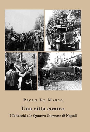 Una città contro. I tedeschi e le Quattro Giornate di Napoli - Paolo De Marco - Libro La valle del tempo 2025, NapoliStoria | Libraccio.it