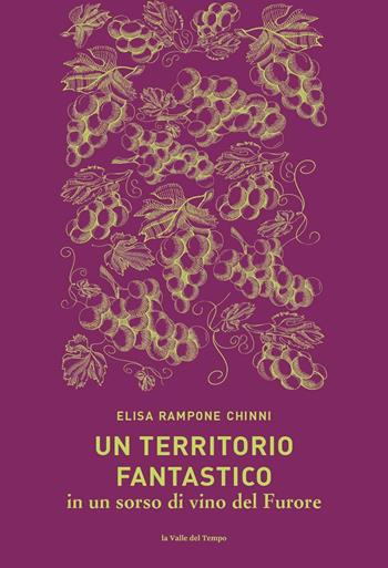 Un territorio fantastico in un sorso di vino del Furore - Elisa Rampone Chinni - Libro La valle del tempo 2025, Napoli. Hic et nunc, et tunc | Libraccio.it