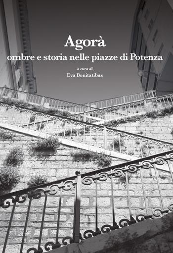Agorà. Ombre e storia nelle piazze di Potenza  - Libro La valle del tempo 2025, Leggere la città | Libraccio.it