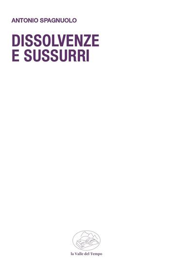 Dissolvenze e sussurri - Antonio Spagnuolo - Libro La valle del tempo 2025, Frontiere della poesia contemporanea | Libraccio.it