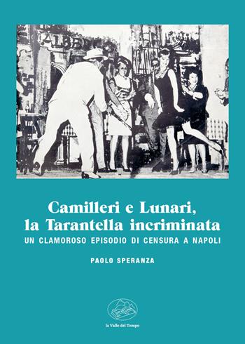 Camilleri e Lunari, la Tarantella incriminata. Un clamoroso episodio di censura a Napoli - Paolo Speranza - Libro La valle del tempo 2025, Fuori collana | Libraccio.it