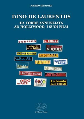 Dino De Laurentiis da Torre Annunziata ad Hollywood. I suoi film - Ignazio Senatore - Libro La valle del tempo 2025, Fuori collana | Libraccio.it