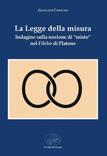 La legge della misura. Indagine sulla nozione di «misto» nel Filebo di Platone - Giovanni Citrigno - Libro La valle del tempo 2025, Biblioteca di scenari | Libraccio.it