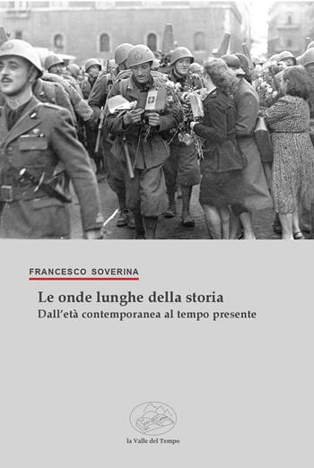 Le onde lunghe della storia. Dall'età contemporanea al tempo presente - Francesco Soverina - Libro La valle del tempo 2025, la Storia/le Storie | Libraccio.it