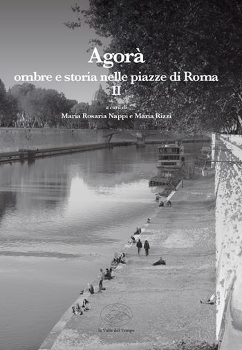 Agorà. Ombre e storia nelle piazze di Roma. Vol. 2 - Maria Rosaria Nappi, Maria Rizzi - Libro La valle del tempo 2025, Leggere la città | Libraccio.it