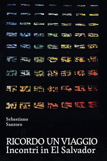 Ricordo un viaggio. Incontri in El Salvador - Sebastiano Santoro - Libro La valle del tempo 2026, Tracce di memoria | Libraccio.it