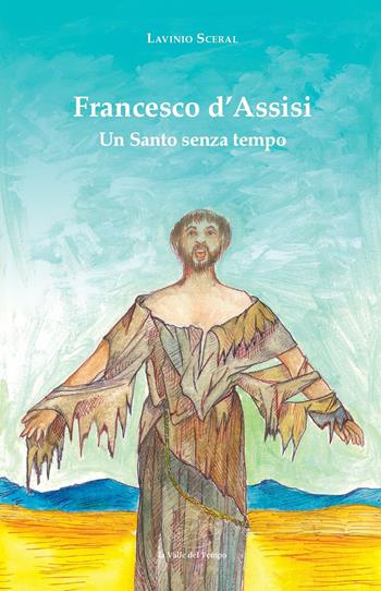 Francesco d'Assisi. Un santo senza tempo - Lavinio Sceral - Libro La valle del tempo 2026, Biblioteca di scenari | Libraccio.it