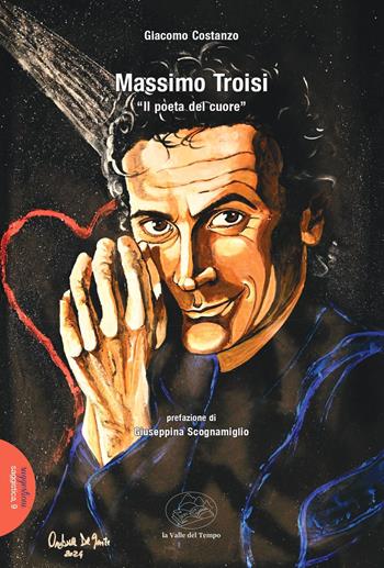 Massimo Troisi. «Il poeta del cuore» - Giacomo Costanzo - Libro La valle del tempo 2026, Suggestioni. Sezione saggistica | Libraccio.it