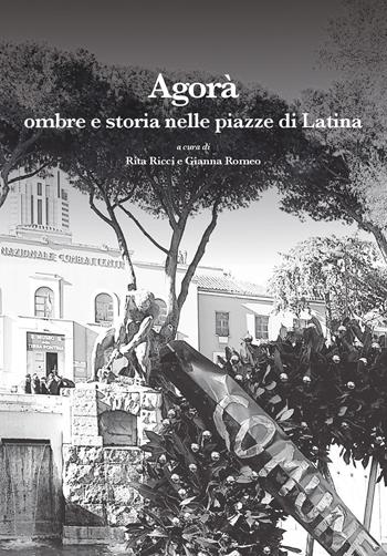 Agorà. Ombre e storia nelle piazze di Latina. Ediz. illustrata  - Libro La valle del tempo 2026, Leggere la città | Libraccio.it