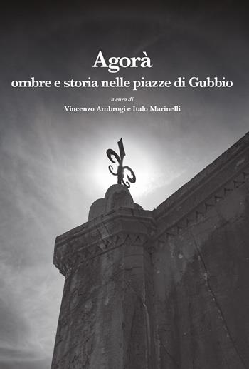 Agorà. Ombre e storia nelle piazze di Gubbio  - Libro La valle del tempo 2026, Leggere la città | Libraccio.it