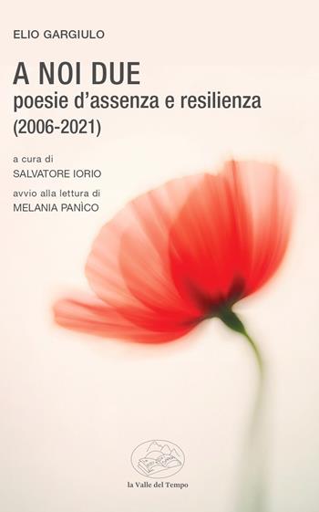 A noi due. Poesie d’assenza e resilienza (2006-2021) - Elio Gargiulo - Libro La valle del tempo 2026, Frontiere della poesia contemporanea | Libraccio.it